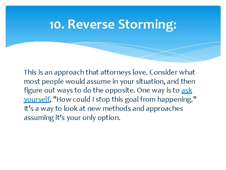 10. Reverse Storming: This is an approach that attorneys love. Consider what most people