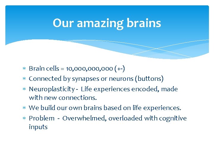 Our amazing brains Brain cells = 10, 000, 000 (+-) Connected by synapses or
