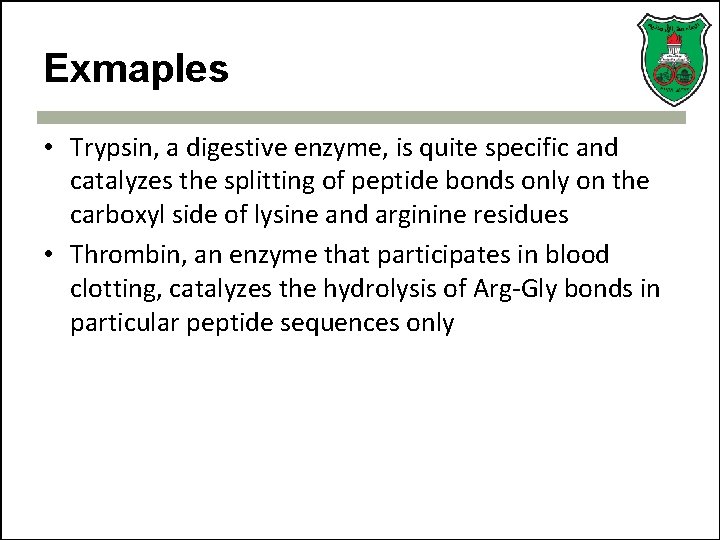 Exmaples • Trypsin, a digestive enzyme, is quite specific and catalyzes the splitting of