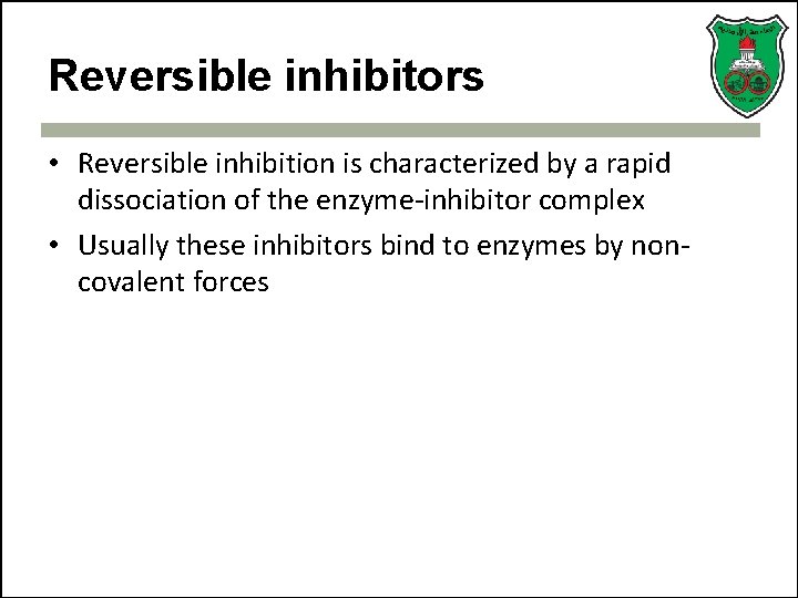 Reversible inhibitors • Reversible inhibition is characterized by a rapid dissociation of the enzyme-inhibitor