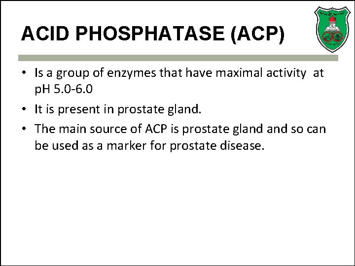 ACID PHOSPHATASE (ACP) • Is a group of enzymes that have maximal activity at