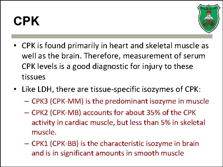 CPK • CPK is found primarily in heart and skeletal muscle as well as