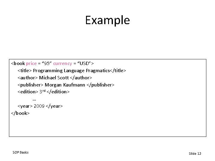 Example <book price = “ 95” currency = “USD”> <title> Programming Language Pragmatics</title> <author>