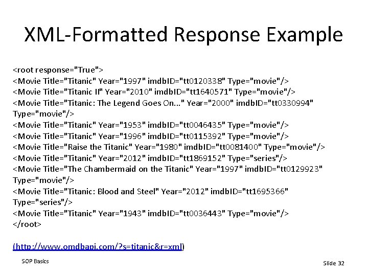 XML-Formatted Response Example <root response="True"> <Movie Title="Titanic" Year="1997" imdb. ID="tt 0120338" Type="movie"/> <Movie Title="Titanic