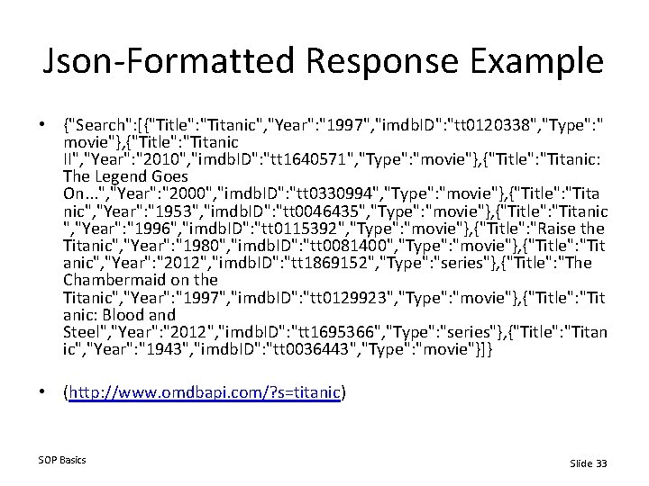 Json-Formatted Response Example • {"Search": [{"Title": "Titanic", "Year": "1997", "imdb. ID": "tt 0120338", "Type":