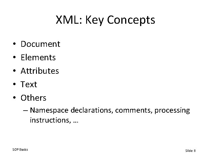 XML: Key Concepts • • • Document Elements Attributes Text Others – Namespace declarations,