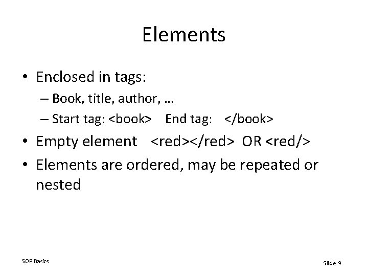 Elements • Enclosed in tags: – Book, title, author, … – Start tag: <book>