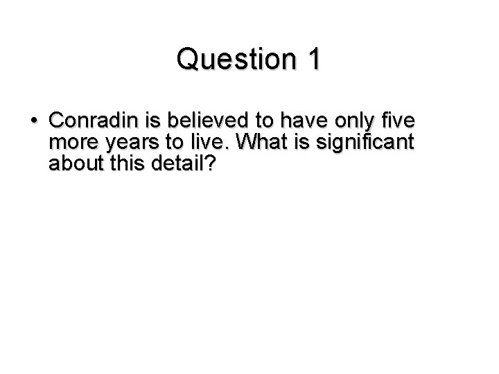Question 1 • Conradin is believed to have only five more years to live.