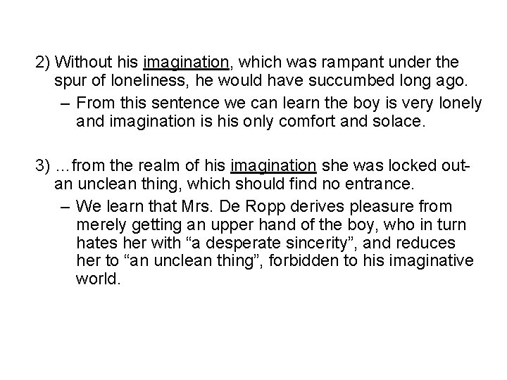 2) Without his imagination, which was rampant under the spur of loneliness, he would