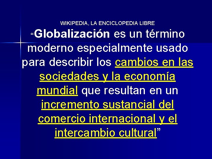 WIKIPEDIA, LA ENCICLOPEDIA LIBRE Globalización es un término moderno especialmente usado para describir los