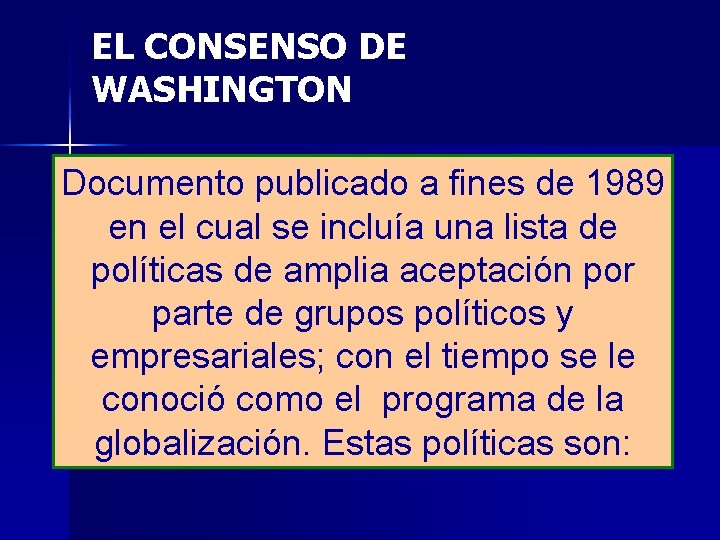 EL CONSENSO DE WASHINGTON Documento publicado a fines de 1989 en el cual se