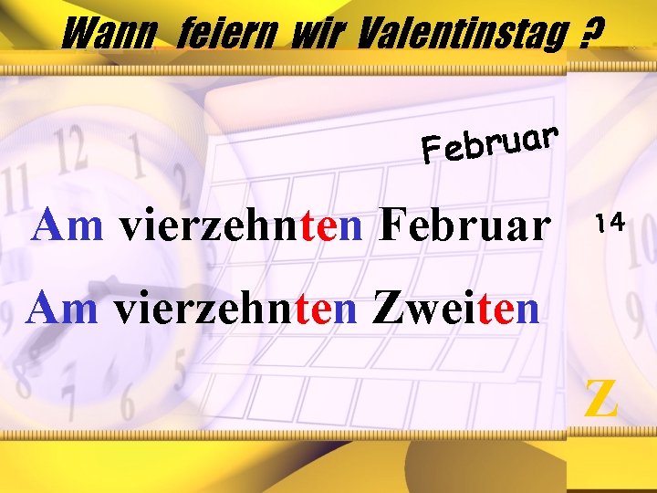 Wann feiern wir Valentinstag ? r a u r b Fe Am vierzehnten Februar