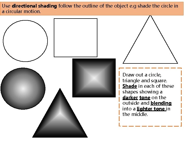 Use directional shading follow the outline of the object e. g shade the circle