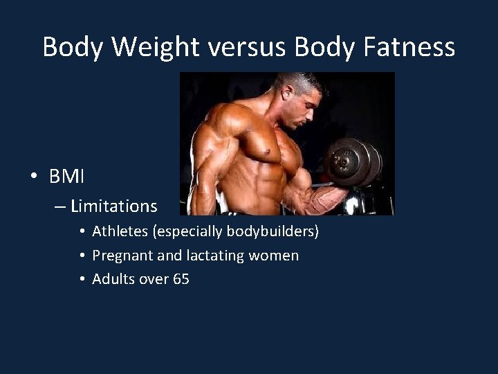 Body Weight versus Body Fatness • BMI – Limitations • Athletes (especially bodybuilders) •