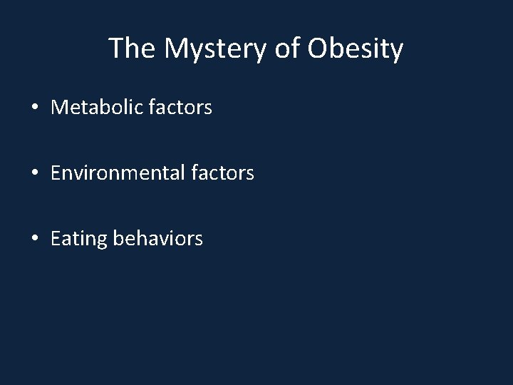 The Mystery of Obesity • Metabolic factors • Environmental factors • Eating behaviors 