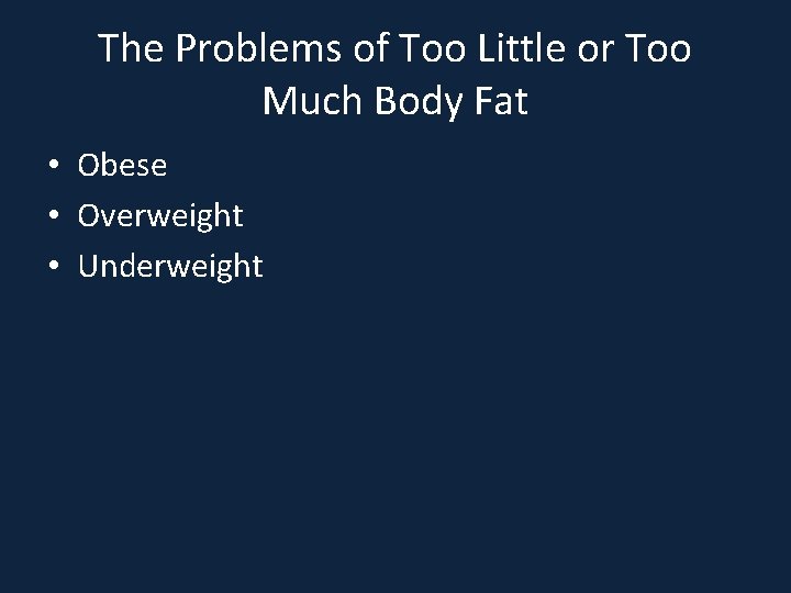 The Problems of Too Little or Too Much Body Fat • Obese • Overweight