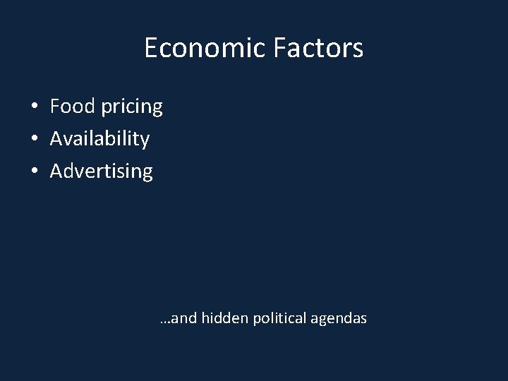 Economic Factors • Food pricing • Availability • Advertising …and hidden political agendas 