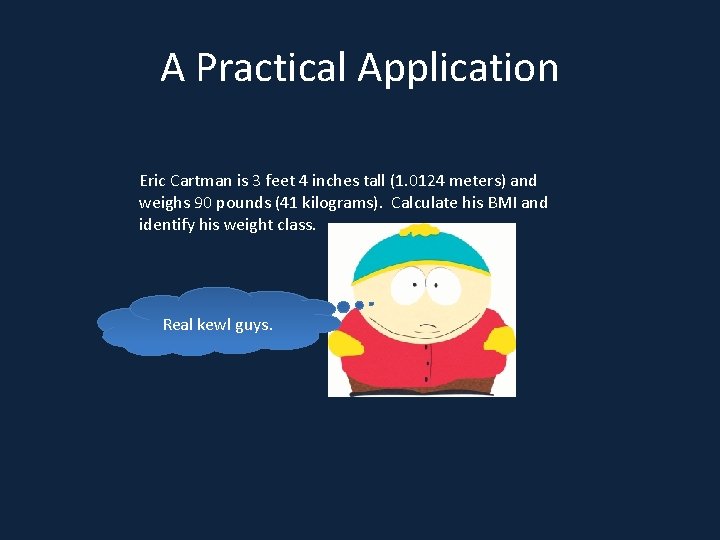 A Practical Application Eric Cartman is 3 feet 4 inches tall (1. 0124 meters)