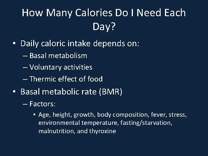 How Many Calories Do I Need Each Day? • Daily caloric intake depends on: