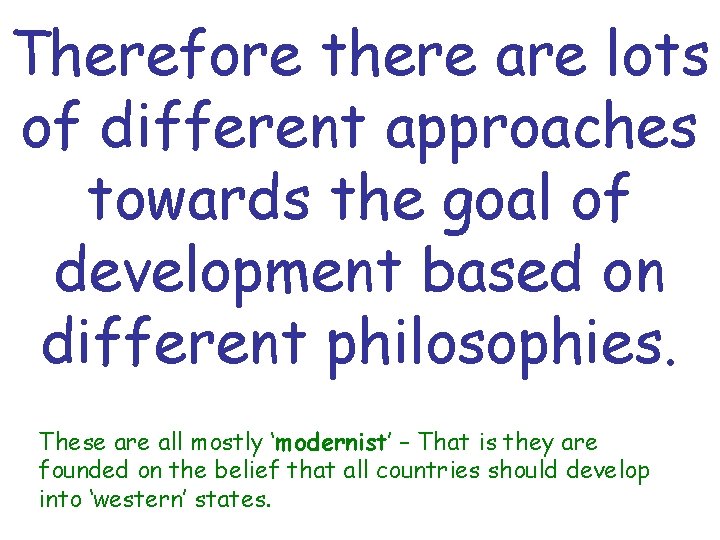 Therefore there are lots of different approaches towards the goal of development based on