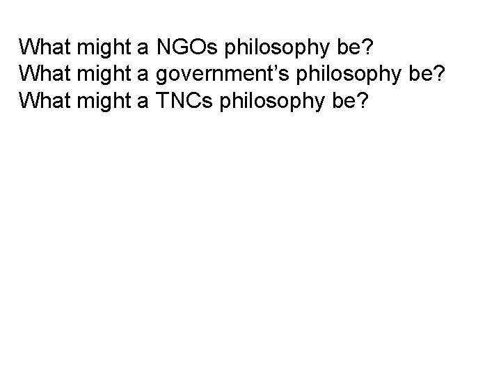 What might a NGOs philosophy be? What might a government’s philosophy be? What might