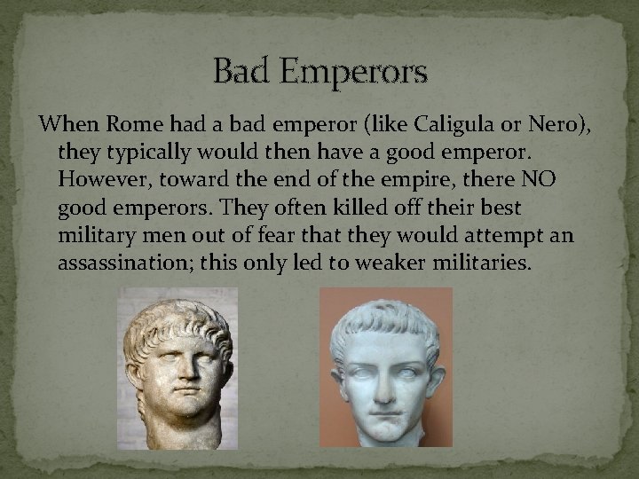 Bad Emperors When Rome had a bad emperor (like Caligula or Nero), they typically
