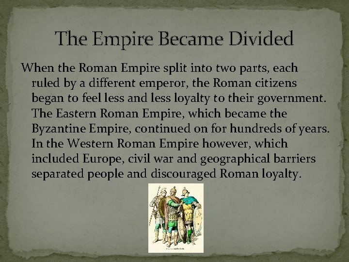 The Empire Became Divided When the Roman Empire split into two parts, each ruled