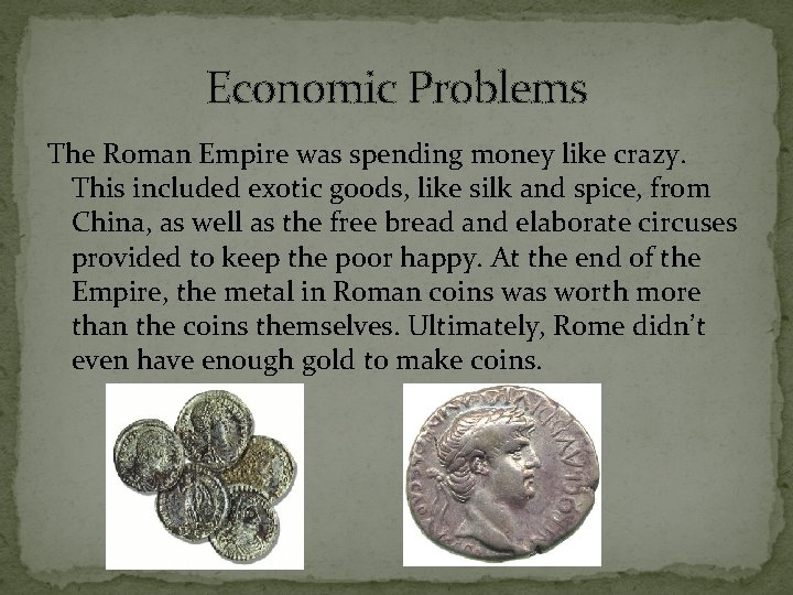 Economic Problems The Roman Empire was spending money like crazy. This included exotic goods,