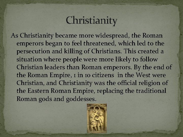 Christianity As Christianity became more widespread, the Roman emperors began to feel threatened, which