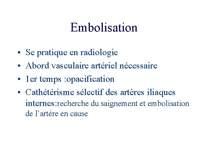 Embolisation • • Se pratique en radiologie Abord vasculaire artériel nécessaire 1 er temps