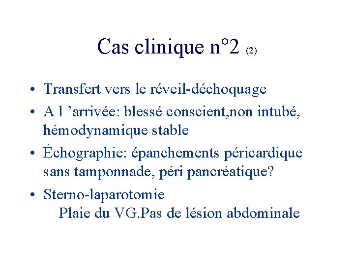 Cas clinique n° 2 (2) • Transfert vers le réveil-déchoquage • A l ’arrivée: