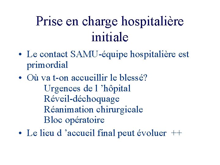 Prise en charge hospitalière initiale • Le contact SAMU-équipe hospitalière est primordial • Où