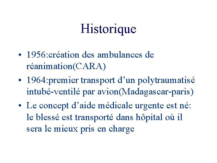 Historique • 1956: création des ambulances de réanimation(CARA) • 1964: premier transport d’un polytraumatisé