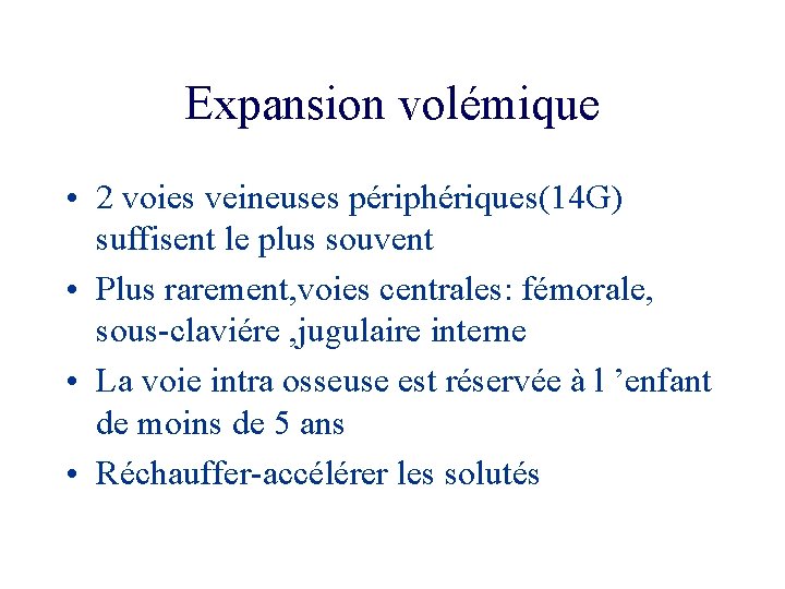 Expansion volémique • 2 voies veineuses périphériques(14 G) suffisent le plus souvent • Plus