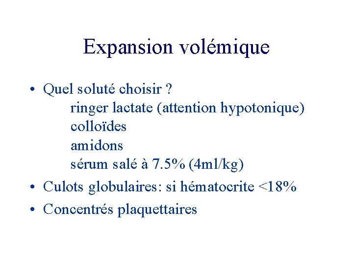 Expansion volémique • Quel soluté choisir ? ringer lactate (attention hypotonique) colloïdes amidons sérum