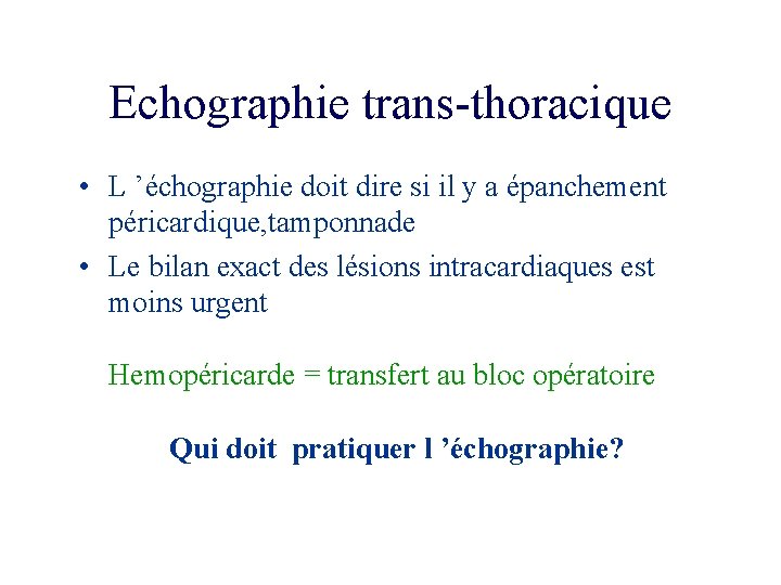 Echographie trans-thoracique • L ’échographie doit dire si il y a épanchement péricardique, tamponnade