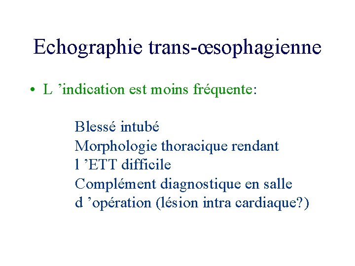 Echographie trans-œsophagienne • L ’indication est moins fréquente: Blessé intubé Morphologie thoracique rendant l