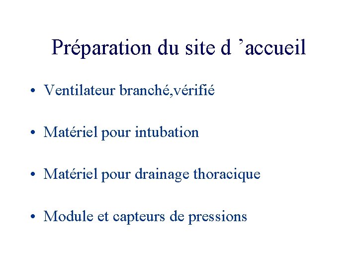 Préparation du site d ’accueil • Ventilateur branché, vérifié • Matériel pour intubation •