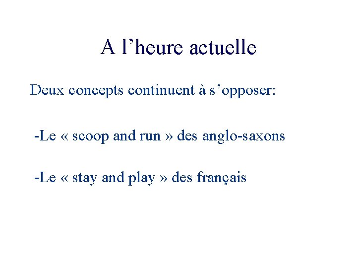 A l’heure actuelle Deux concepts continuent à s’opposer: -Le « scoop and run »