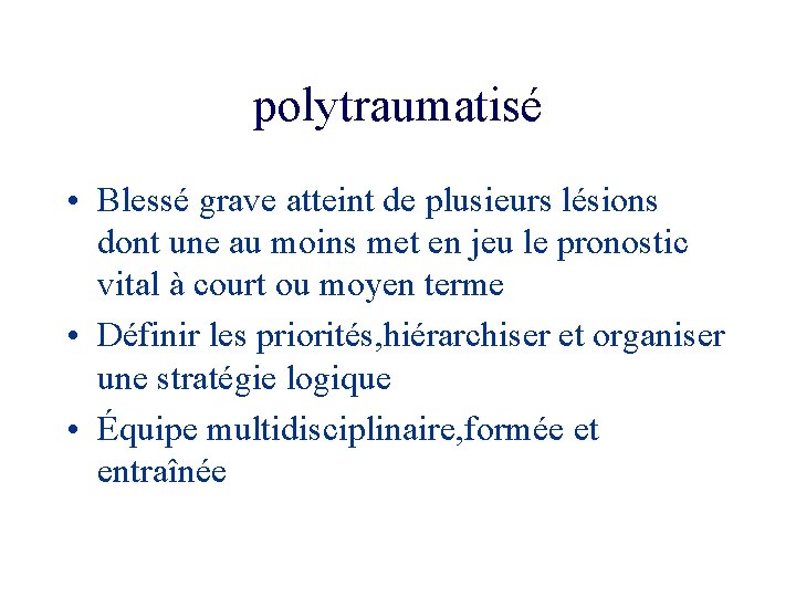 polytraumatisé • Blessé grave atteint de plusieurs lésions dont une au moins met en