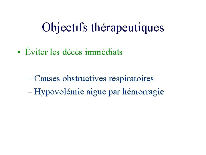 Objectifs thérapeutiques • Éviter les décès immédiats – Causes obstructives respiratoires – Hypovolémie aigue