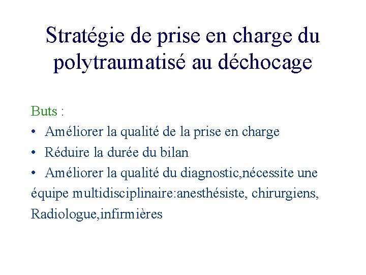 Stratégie de prise en charge du polytraumatisé au déchocage Buts : • Améliorer la