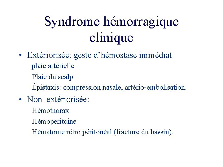 Syndrome hémorragique clinique • Extériorisée: geste d’hémostase immédiat plaie artérielle Plaie du scalp Épistaxis: