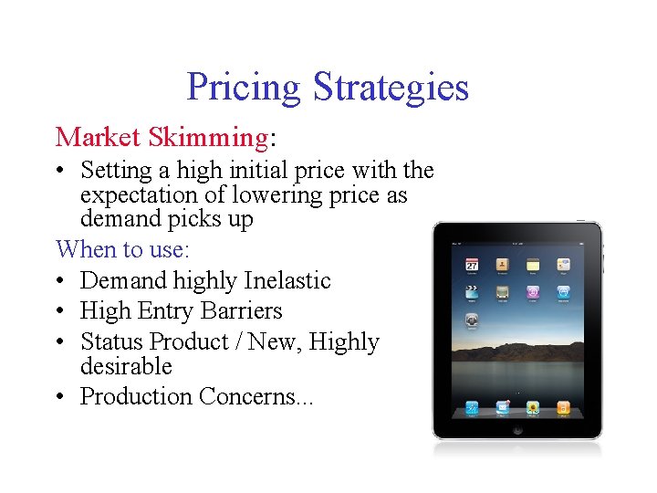 Pricing Strategies Market Skimming: • Setting a high initial price with the expectation of