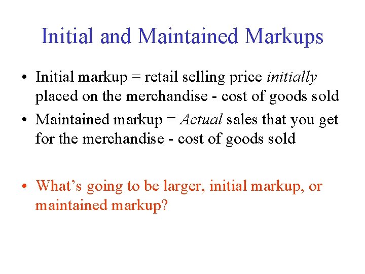Initial and Maintained Markups • Initial markup = retail selling price initially placed on