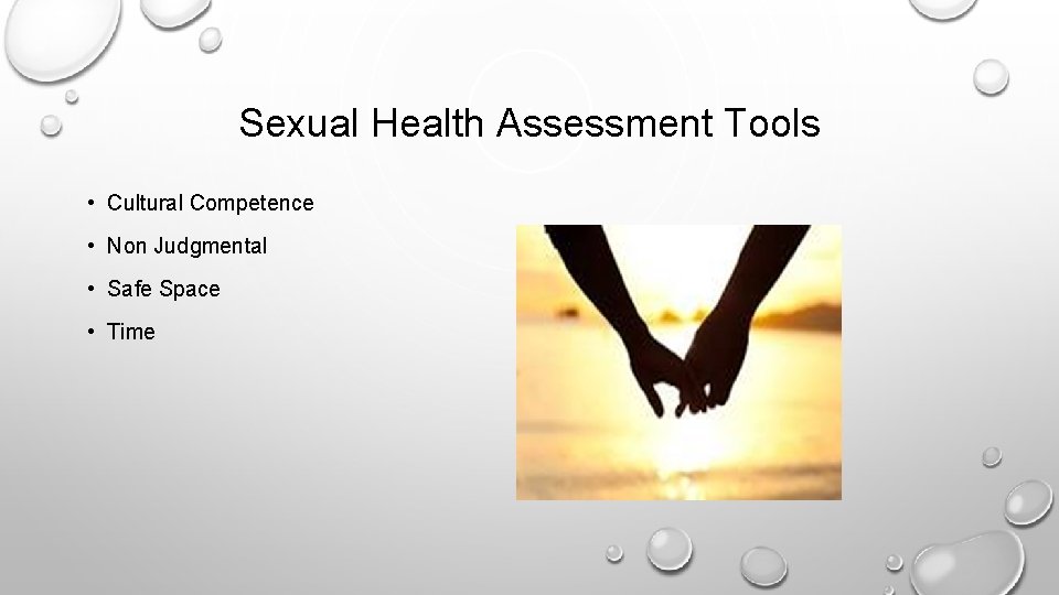 Sexual Health Assessment Tools • Cultural Competence • Non Judgmental • Safe Space •