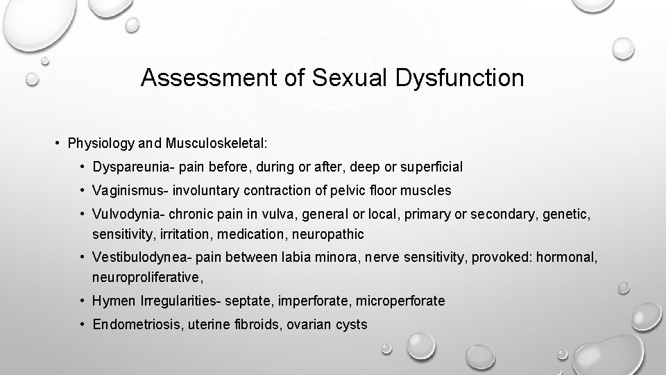 Assessment of Sexual Dysfunction • Physiology and Musculoskeletal: • Dyspareunia- pain before, during or