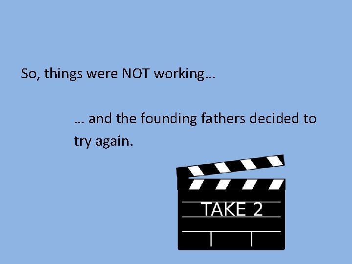 So, things were NOT working… … and the founding fathers decided to try again.