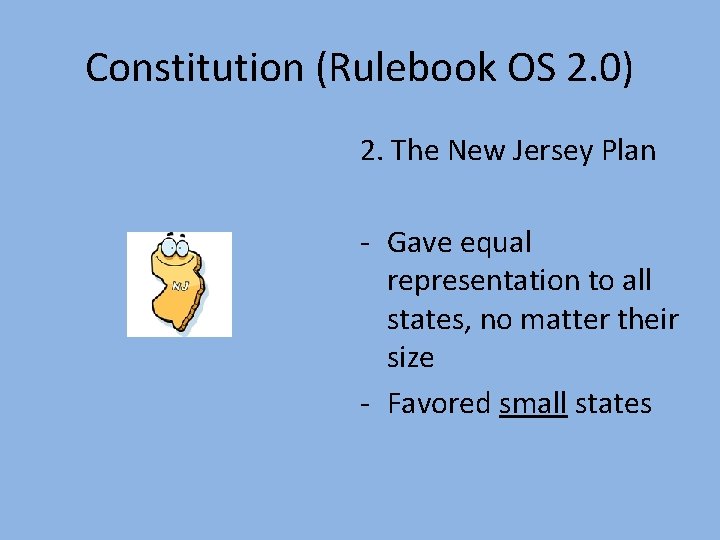 Constitution (Rulebook OS 2. 0) 2. The New Jersey Plan - Gave equal representation