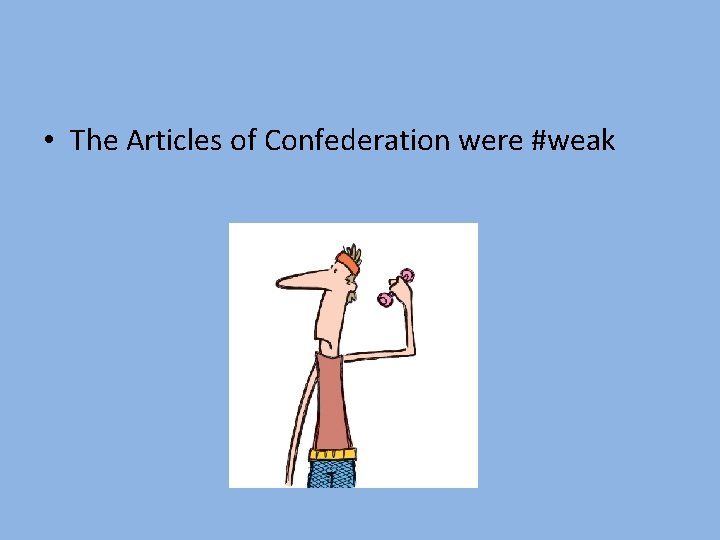  • The Articles of Confederation were #weak 